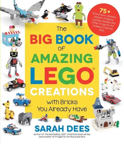 The Big Book of Amazing Lego Creations with Bricks You Already Have: 75+ Brand-New Vehicles, Robots, Dragons, Castles, Games and Other Projects for En - Paperback