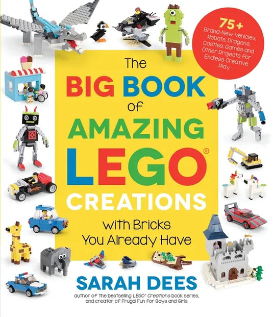 The Big Book of Amazing Lego Creations with Bricks You Already Have: 75+ Brand-New Vehicles, Robots, Dragons, Castles, Games and Other Projects for En - Paperback
