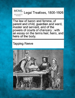 The Law of Baron and Femme, of Parent and Child, Guardian and Ward, Master and Servant, and of the Powers of Courts of Chancery: With an Essay on the - Paperback