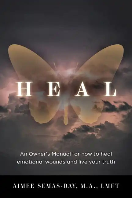 Heal: An Owner's Manual for how to heal emotional wounds and live your truth - Paperback