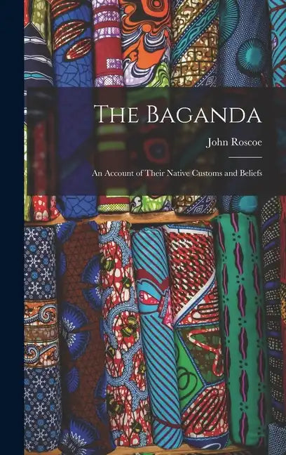 The Baganda: An Account of Their Native Customs and Beliefs - Hardcover