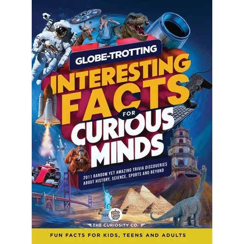 Globe-Trotting Interesting Facts For Curious Minds: 2011 Random Yet Amazing Trivia Discoveries about History, Science, Sports and Beyond ( Fun Facts f - Hardcover