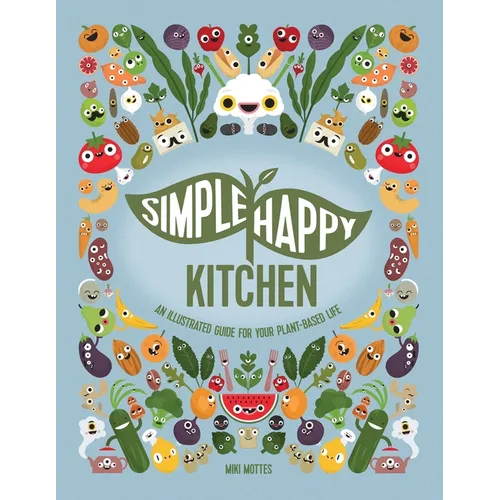 Simple Happy Kitchen: An Illustrated Guide For Your Plant-Based Life - Paperback