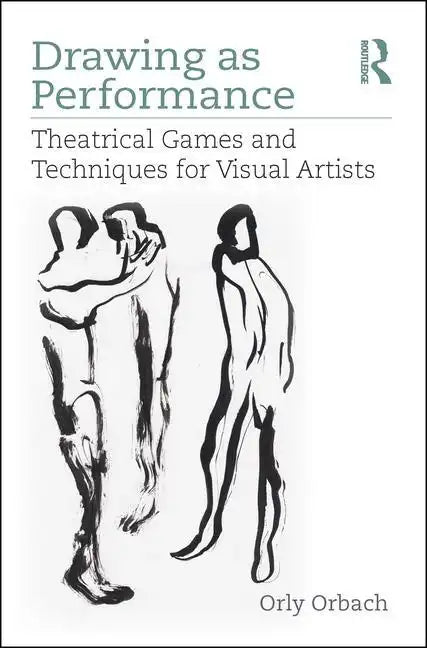 Drawing as Performance: Theatrical Games and Techniques for Visual Artists - Paperback