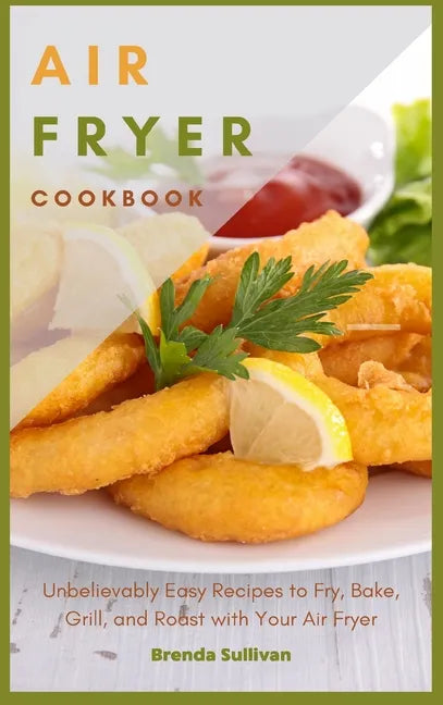 Air Fryer Cookbook: Amazingly Easy Recipes to Fry, Bake, Grill, and Roast with Your Air Fryer - Hardcover