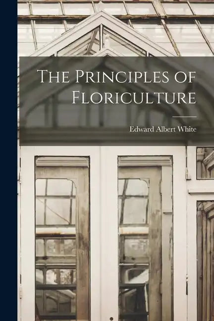 The Principles of Floriculture - Paperback