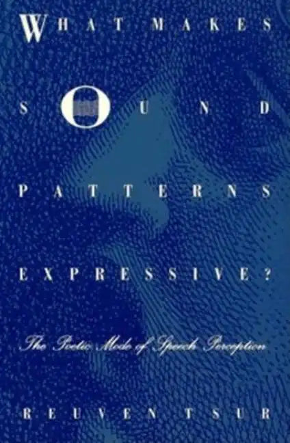 What Makes Sound Patterns Expressive?: The Poetic Mode of Speech Perception - Paperback