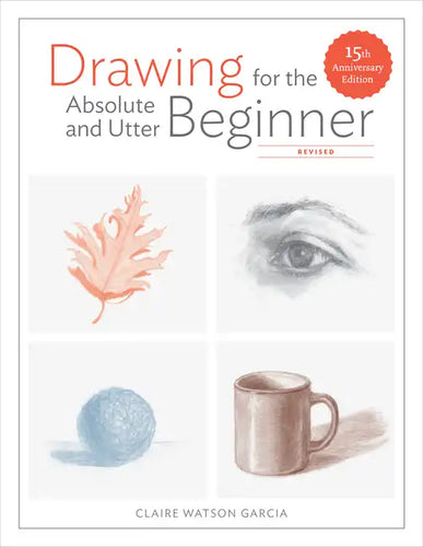 Drawing for the Absolute and Utter Beginner, Revised: 15th Anniversary Edition - Paperback