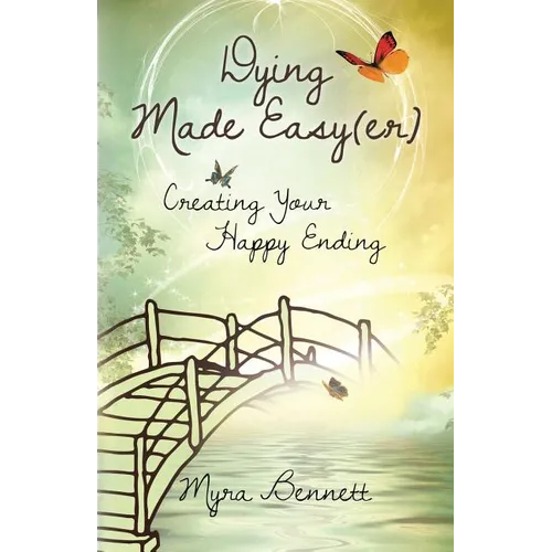 Dying Made Easy(Er): Creating Your Happy Ending - Paperback