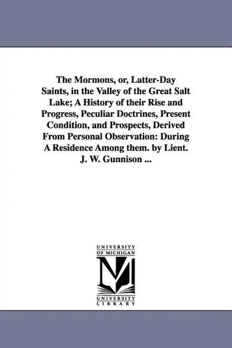 The Mormons, Or, Latter-Day Saints, in the Valley of the Great Salt Lake; A History of Their Rise and Progress, Peculiar Doctrines, Present Condition, - Paperback