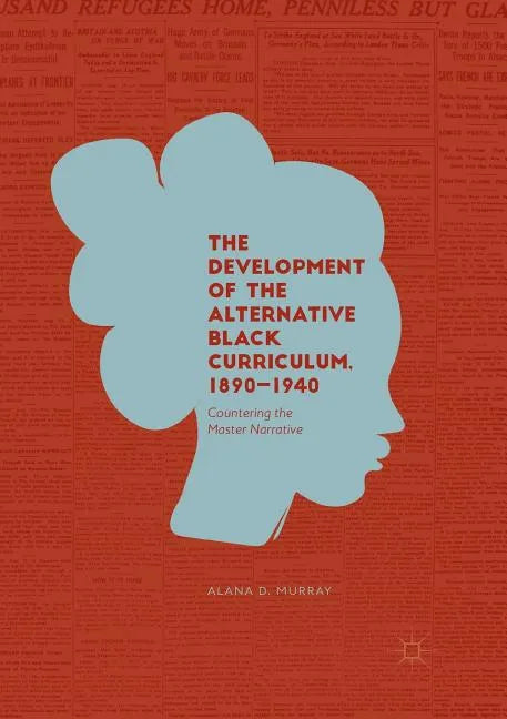 The Development of the Alternative Black Curriculum, 1890-1940: Countering the Master Narrative - Paperback