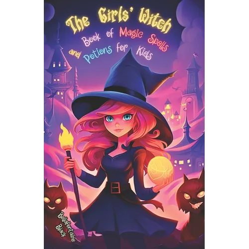 The Girls' Witch Book of Magic Spells and Potions for Kids: My First Guide to Witchcraft Beginner's Grimoire with Little Brews, Giggles, Charms, and E - Paperback