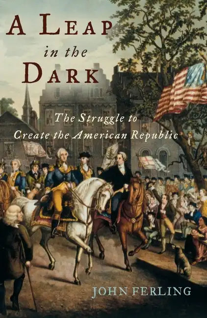 A Leap in the Dark: The Struggle to Create the American Republic - Paperback