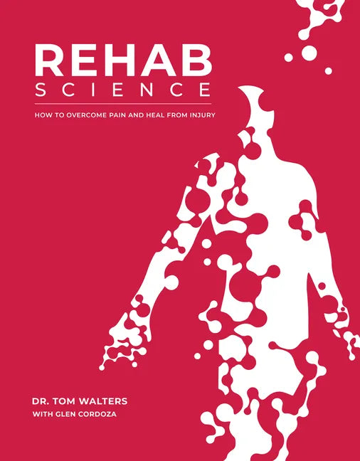 Rehab Science: How to Overcome Pain and Heal from Injury - Hardcover