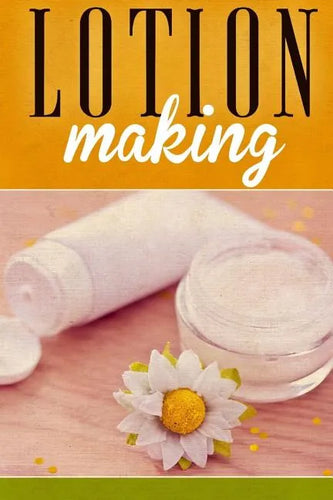 Lotion Making: A DIY Guide to Making Lotions from Scratch - Paperback