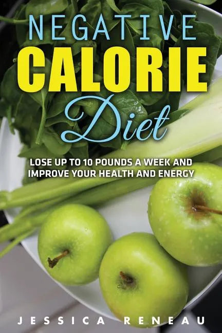 Negative Calorie Diet: Lose Up To 10 Pounds a Week and Improve Your Health and Energy (Negative Calorie Diet Book Series) - Paperback