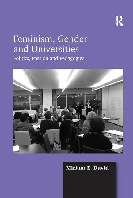 Feminism, Gender and Universities: Politics, Passion and Pedagogies - Paperback