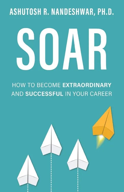 Soar: How to Become Extraordinary and Successful in Your Career - Paperback