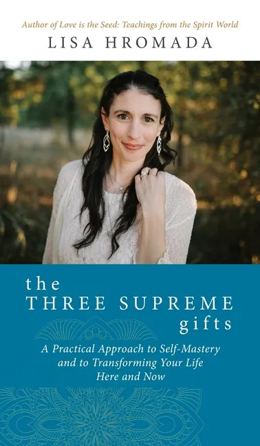 The Three Supreme Gifts: A Practical Approach to Self-Mastery and to Transforming Your Life Here and Now - Hardcover