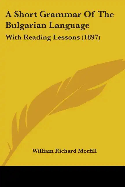 A Short Grammar Of The Bulgarian Language: With Reading Lessons (1897) - Paperback