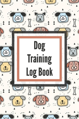 Dog Training Log Book: For Pet Owners - Gently Good Behavior - Raising and Teaching New Puppy - Paperback