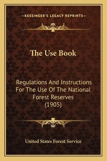 The Use Book: Regulations and Instructions for the Use of the National Forest Reserves (1905) - Paperback