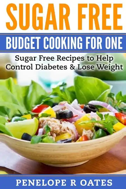 Sugar Free Budget Cooking for One: Sugar Free Recipes to Help Control Diabetes & Lose Weight - Paperback
