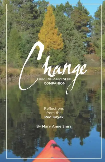 Change, Our Ever-Present Companion: Reflections from the Red Kayak - Paperback