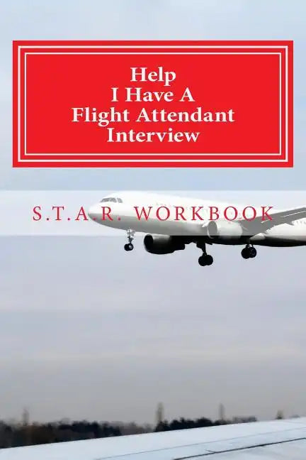 Help I Have A Flight Attendant Interview: Work Book For Your S.T.A.R Interview - Paperback
