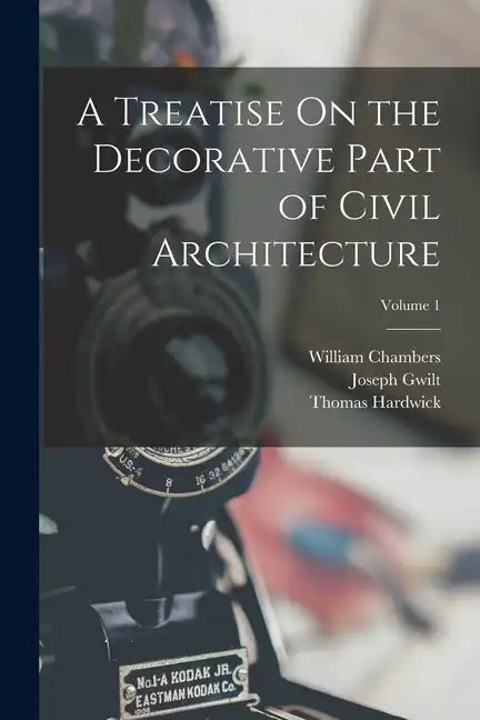 A Treatise On the Decorative Part of Civil Architecture; Volume 1 - Paperback