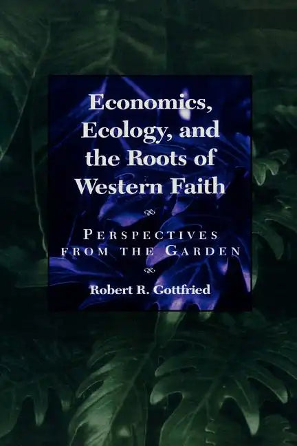 Economics, Ecology, and the Roots of Western Faith: Perspectives from the Garden - Paperback