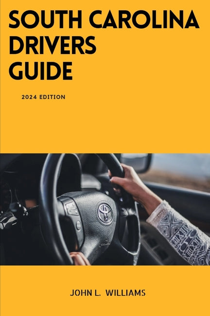 South Carolina Drivers Guide: A Comprehensive Study Manual to Safe Driving in South Carolina - Paperback