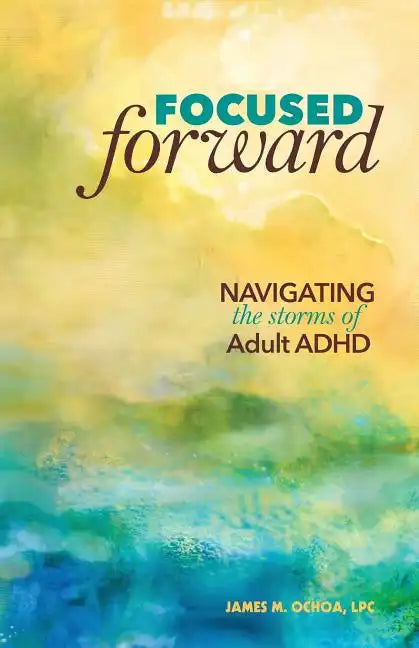 Focused Forward: Navigating the Storms of Adult ADHD - Paperback
