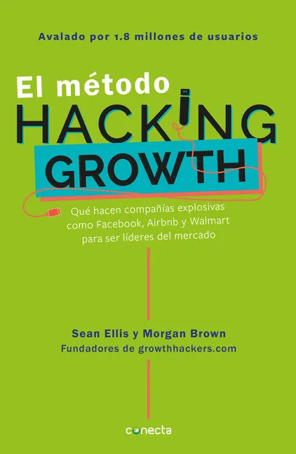 El Método Hacking Growth: Qué Hacen Compañias Explosivas Como Facebook, Airbnb Ywalmart Para Ser Líderes En El Mercado/ Hacking Growth = Hacking Growt - Paperback