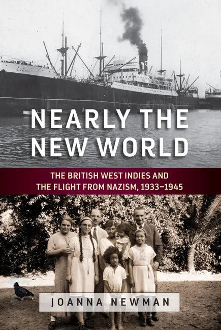 Nearly the New World: The British West Indies and the Flight from Nazism, 1933-1945 - Paperback