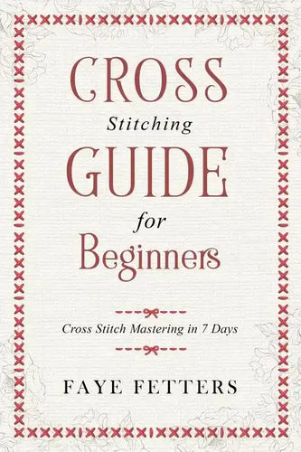 Cross Stitching Guide for Beginners: Cross Stitch Mastering in 7 Days - Paperback