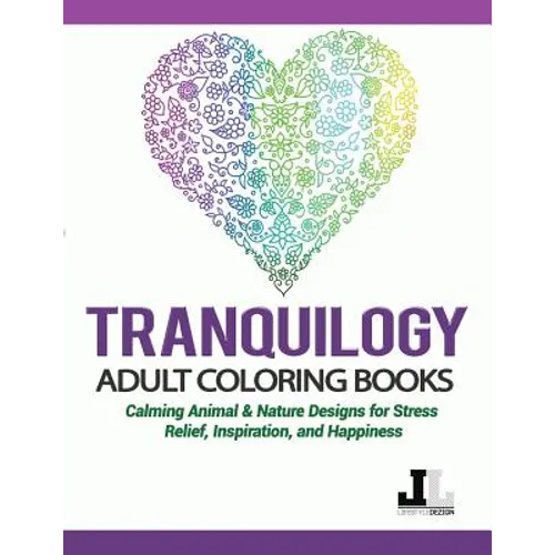 Tranquilogy Adult Coloring Books: Calming Animal & Nature Designs for Stress Relief, Inspiration, and Happiness - Paperback
