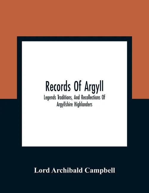 Records Of Argyll; Legends Traditions, And Recollections Of Argyllshire Highlanders, Collected Chiefly From The Gaelic, With Notes On The Antiquity Of - Paperback