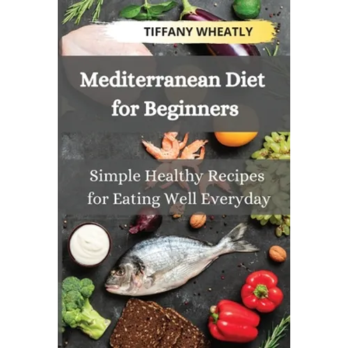 Mediterranean Diet for Beginners: Simple Healthy Recipes for Eating Well Everyday - Paperback