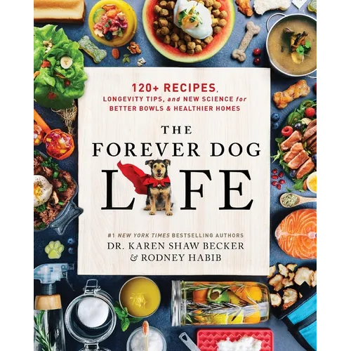 The Forever Dog Life: 120+ Recipes, Longevity Tips, and New Science for Better Bowls and Healthier Homes - Hardcover