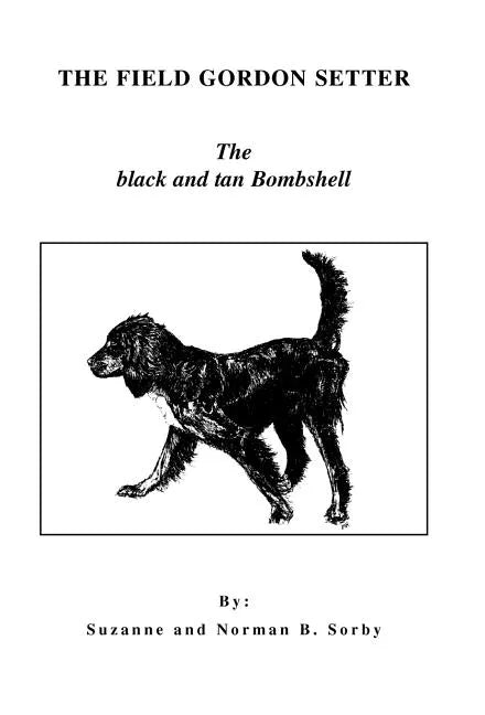 The Field Gordon Setter: The Black and Tan Bombshell - Hardcover