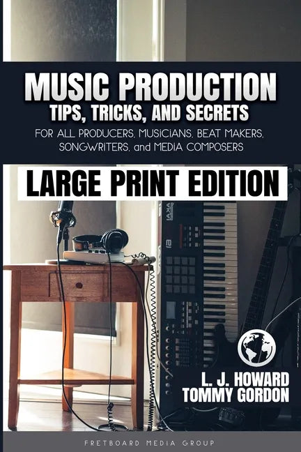 Music Production Tips, Tricks, and Secrets: for all Producers, Musicians, Beat Makers, Songwriters, and Media Composers - Paperback