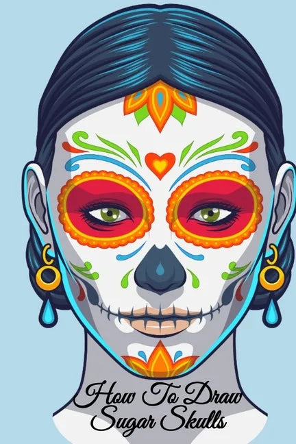 How To Draw Sugar Skulls: Dia De Los Muertos Tatoo Design Book & Sketchbook - Day Of The Dead Sketching Notebook & Drawing Board For Sugarskull - Paperback