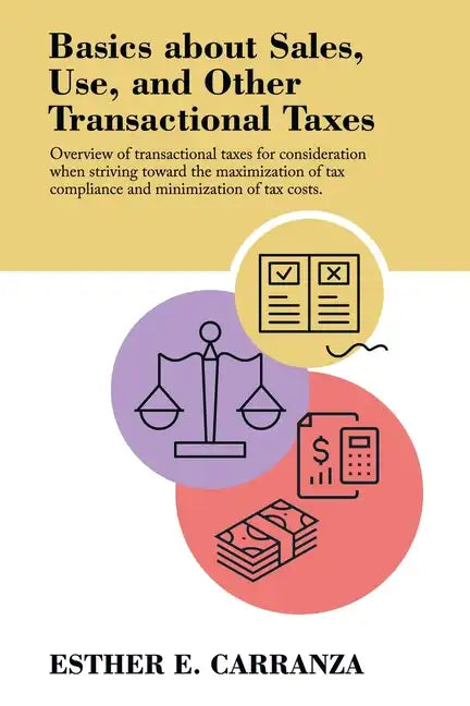 Basics About Sales, Use, and Other Transactional Taxes: Overview of Transactional Taxes for Consideration When Striving Toward the Maximization of Tax - Paperback