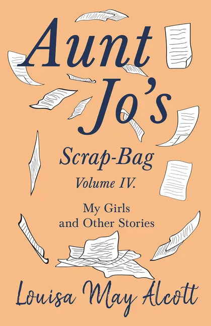 Aunt Jo's Scrap-Bag, Volume IV;My Girls, and Other Stories - Paperback