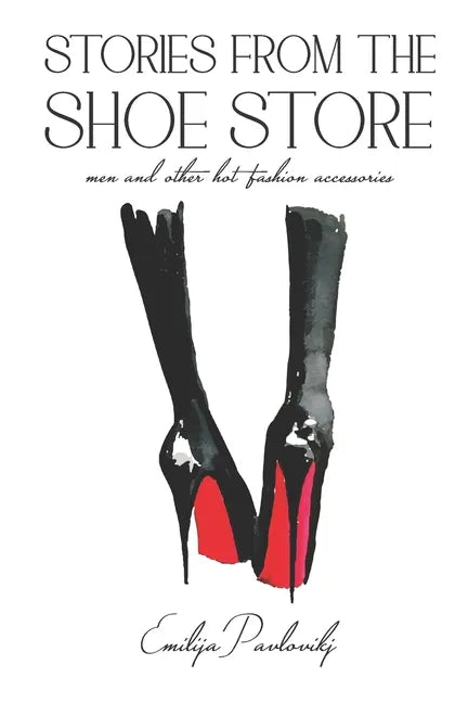 Stories from The Shoe Store: Men and Other Hot Fashion Accessories - Paperback