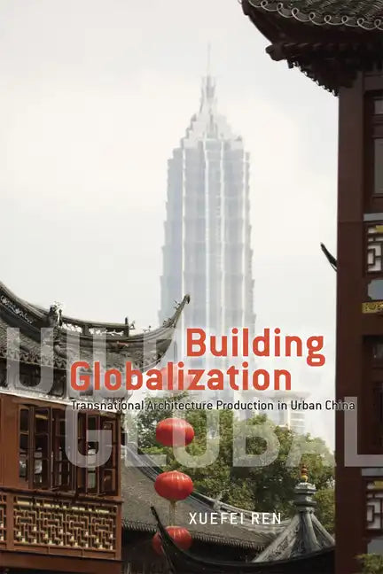 Building Globalization: Transnational Architecture Production in Urban China - Paperback