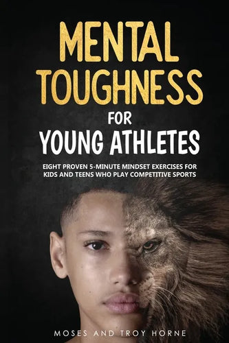 Mental Toughness For Young Athletes: Eight Proven 5-Minute Mindset Exercises For Kids And Teens Who Play Competitive Sports - Paperback