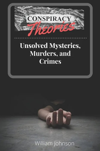 Conspiracy Theories: Unsolved Mysteries, Murders, & Crimes - Paperback