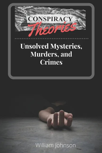 Conspiracy Theories: Unsolved Mysteries, Murders, & Crimes - Paperback